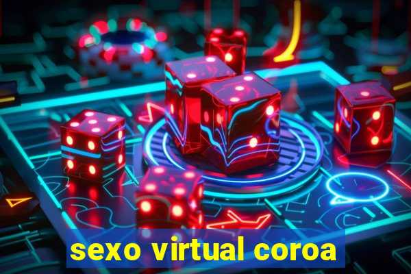 sexo virtual coroa